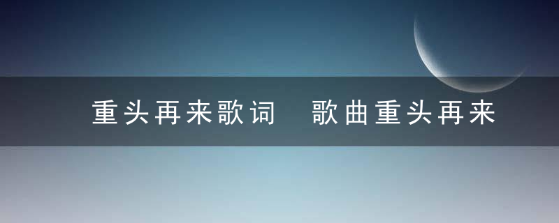 重头再来歌词 歌曲重头再来歌词